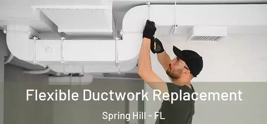  Flexible Ductwork Replacement Spring Hill - FL