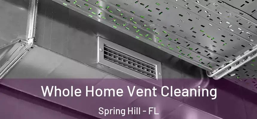 Whole Home Vent Cleaning Spring Hill - FL